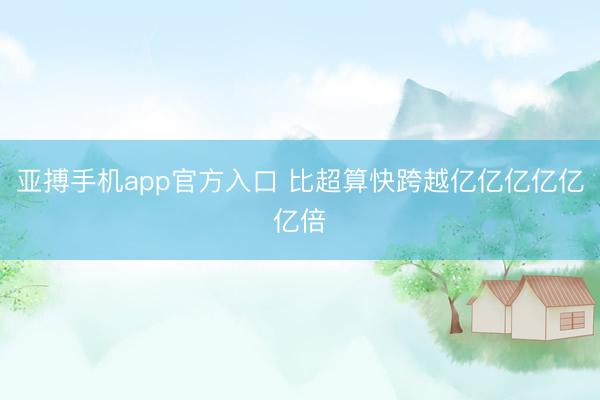 亚搏手机app官方入口 比超算快跨越亿亿亿亿亿亿倍