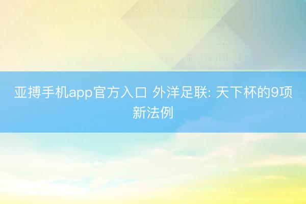 亚搏手机app官方入口 外洋足联: 天下杯的9项新法例